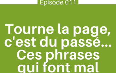 Tourne la page, c’est du passé… ces phrases qui font du mal | E011