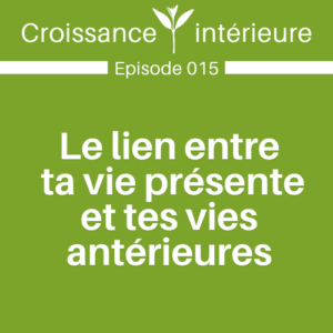 Le lien entre ta vie présente et tes vies antérieures