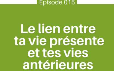 Le lien entre ta vie présente et tes vies antérieures | E015