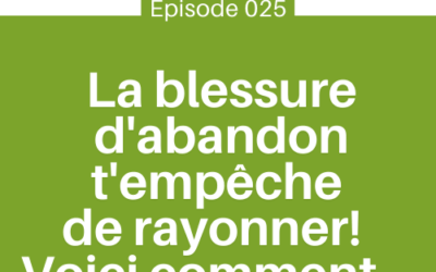 La blessure d’abandon t’empêche de rayonner!  Voici comment t’en libérer  | E25