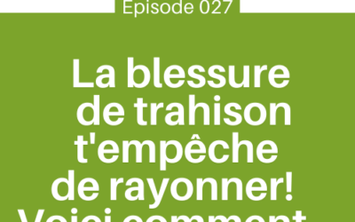 La blessure de trahison t’empêche de rayonner!  Voici comment t’en libérer  | E27