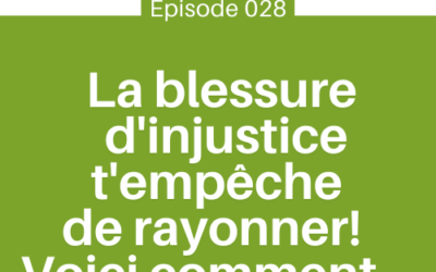 La blessure d’injustice t’empêche de rayonner!  Voici comment t’en libérer  | E28